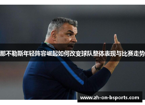 那不勒斯年轻阵容崛起如何改变球队整体表现与比赛走势