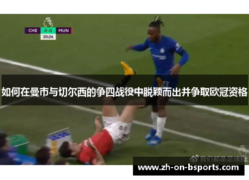 如何在曼市与切尔西的争四战役中脱颖而出并争取欧冠资格 如何在曼市与切尔西的争四战役中脱颖而出并争取欧冠资格
